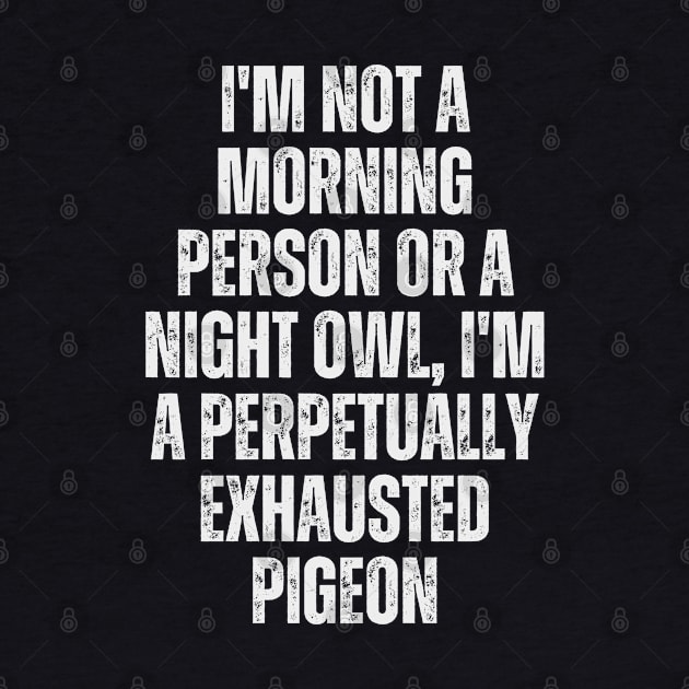 I'm not a morning person or a night owl; I'm a perpetually exhausted pigeon by Ranawat Shop